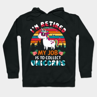 I_m Retired My Job Is To Collect Unicorns Hoodie